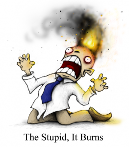The Stupid, It Burns - by Plognark