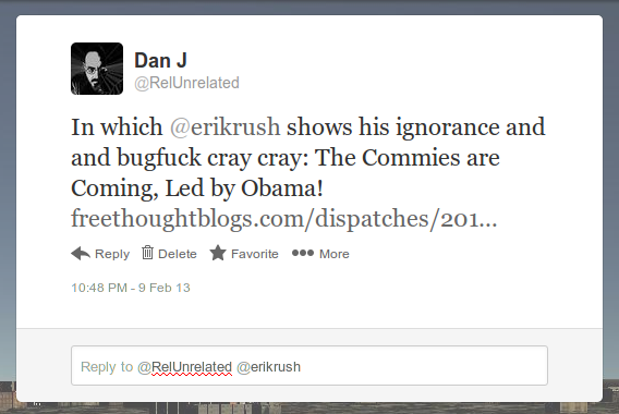 In which @erikrush shows his ignorance and and bugfuck cray cray: The Commies are Coming, Led by Obama!