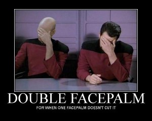 Double Facepalm - For when one facepalm doesn't cut it.