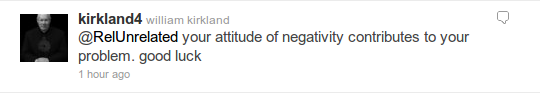 @kirkland4 - @RelUnrelated your attitude of negativity contributes to your problem. good luck