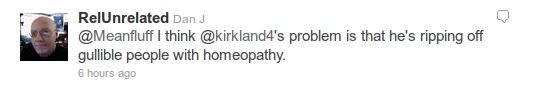 @RelUnrelated - @Meanfluff I think @kirkland4's problem is that he's ripping off gullible people with homeopathy.