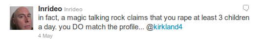 @Inrideo - in fact, a magic talking rock claims that you rape at least 3 children a day. you DO match the profile... @kirkland4