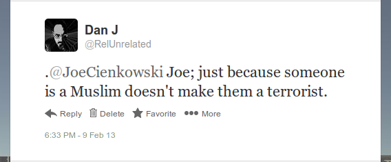 .@JoeCienkowski Joe; just because someone is a Muslim doesn't make them a terrorist.